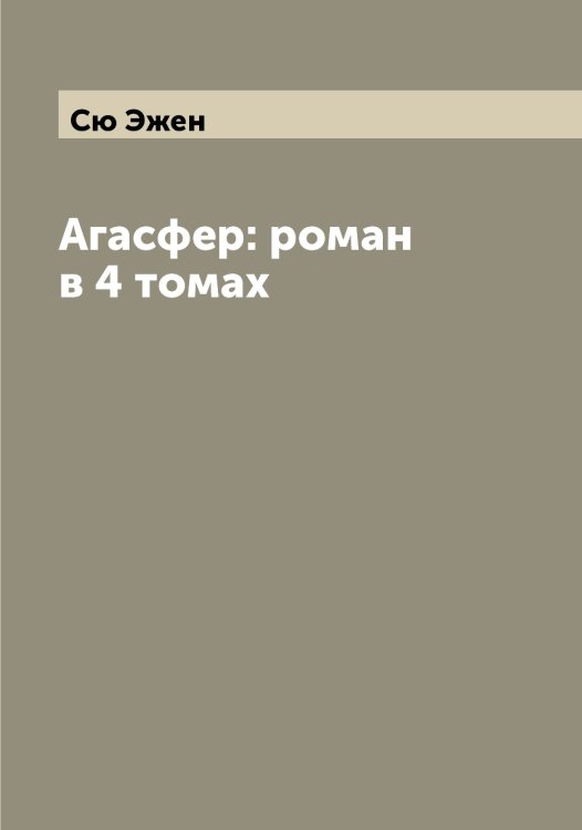 Обложка книги «Агасфер: роман в 4 томах» — Сю Эжен, ISBN 9785519761345