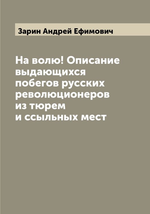 Обложка книги «На волю! Описание выдающихся побегов русских революционеров из тюрем и ссыльных мест» — Зарин Андрей Ефимович, ISBN 9785519857260