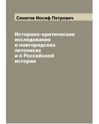 Историко-критические исследования о новгородских летописях и о Российской истории