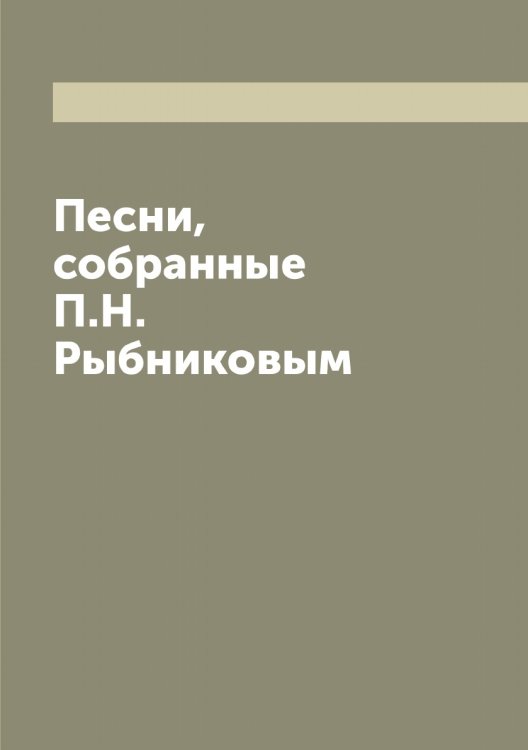 Обложка книги «Песни, собранные П.Н. Рыбниковым» — Рыбников Павел Николаевич, ISBN 9785519841474