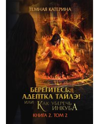 Берегитесь, адептка Тайлэ! или Как уберечь инкуба Книга 2. Том 2