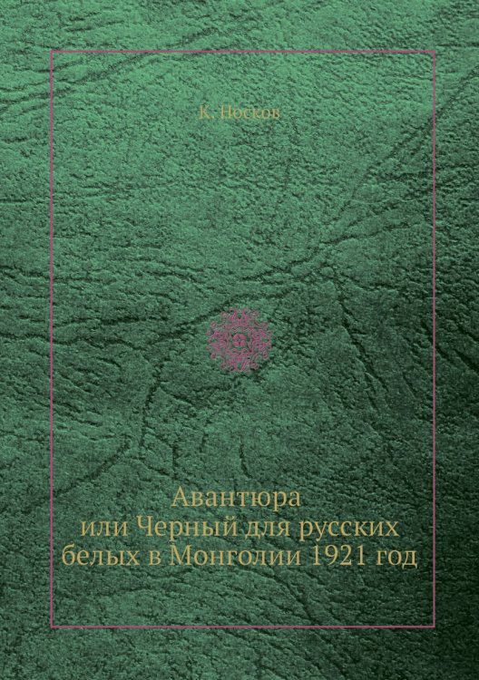 Авантюра, или Черный для русских белых в Монголии 1921 год