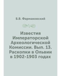 Известия Императорской Археологической Комиссии. Вып. 13. Раскопки в Ольвии в 1902-1903 годах