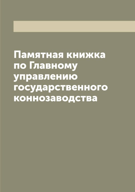 Обложка книги «Памятная книжка по Главному управлению государственного коннозаводства» — Нет автора, ISBN 9785519817776