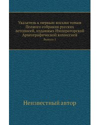 Указатель к первым восьми томам Полного собрания русских летописей, изданных Императорской Археографической комиссией
