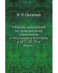 Сборник материалов по гражданскому управлению и оккупации в Болгарии в 1877-78-79 гг.
