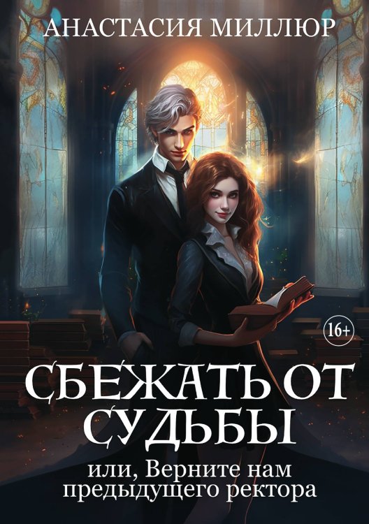 Обложка книги «Сбежать от судьбы, или Верните нам предыдущего ректора» — Анастасия Миллюр, ISBN 9785521930470