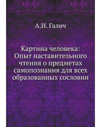 Картина человека: Опыт наставительного чтения о предметах самопознания для всех образованных сословии