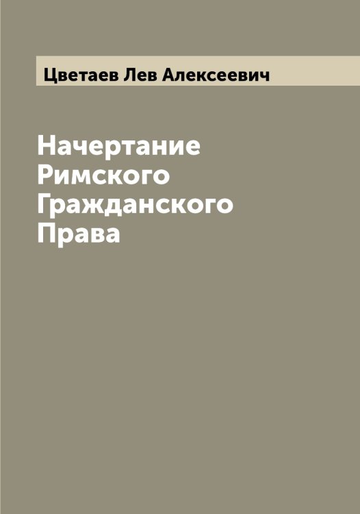 Обложка книги «Начертание Римского Гражданского Права» — Цветаев Лев Алексеевич, ISBN 9785521294725