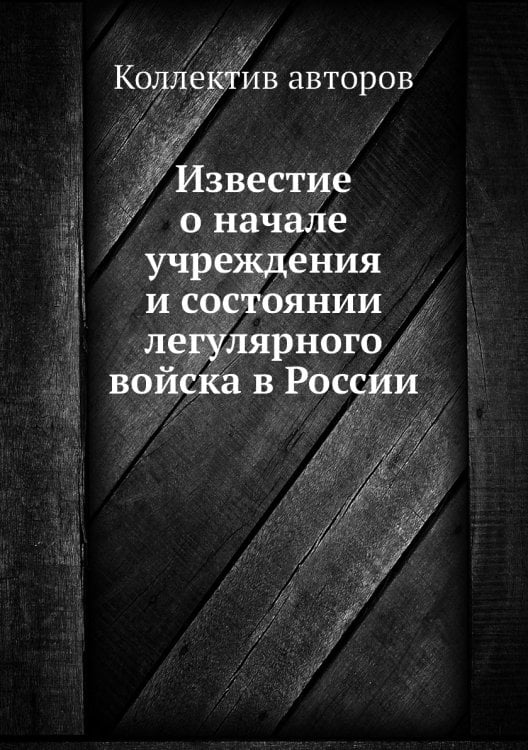 Известие о начале учреждения и состоянии легулярного войска в России