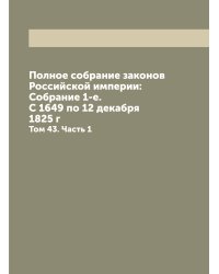 Полное собрание законов Российской империи: Собрание 1-е. С 1649 по 12 декабря 1825 г