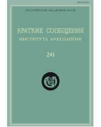 Краткие сообщения Института археологии. Выпуск 241