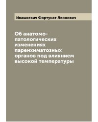 Об анатомо-патологических изменениях паренхиматозных органов под влиянием высокой температуры