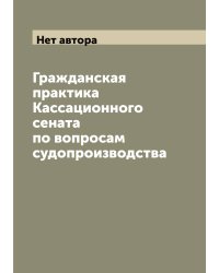 Гражданская практика Кассационного сената по вопросам судопроизводства