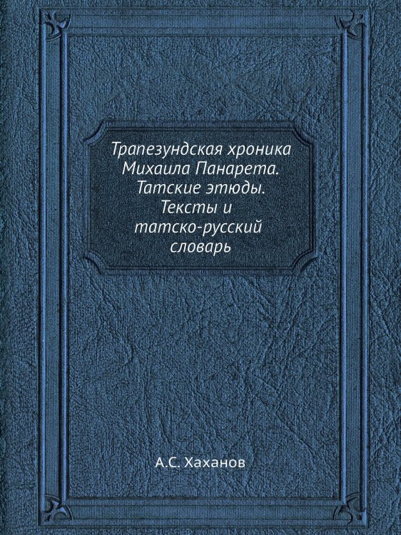 Трапезундская хроника Михаила Панарета. Татские этюды. Тексты и татско-русский словарь