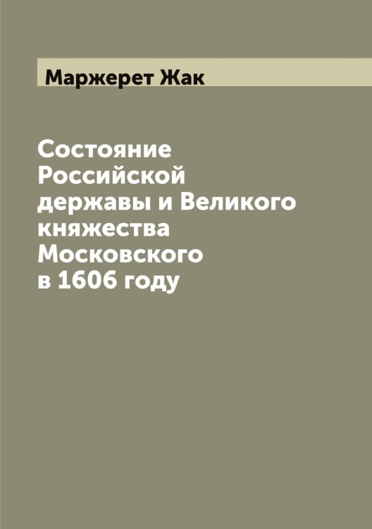 Обложка книги «Состояние Российской державы и Великого княжества Московского в 1606 году» — Маржерет Жак, ISBN 9785519953917