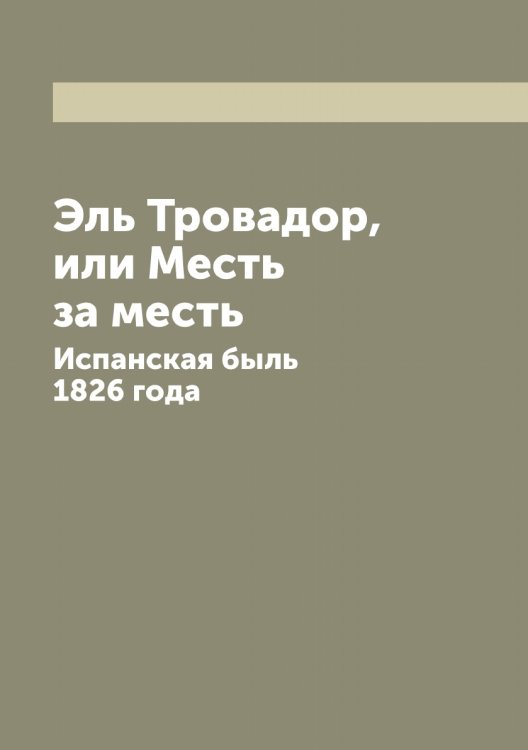 Эль Тровадор, или Месть за месть Обложка книги «Эль Тровадор, или Месть за месть» — Тонкачеев А., ISBN 9785519773195