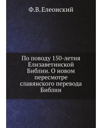 По поводу 150-летия Елизаветинской Библии. О новом пересмотре славянского перевода Библии