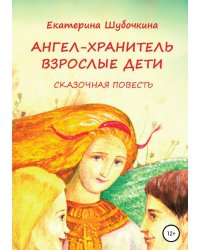 Ангел-хранитель: Взрослые дети. Сказочная повесть