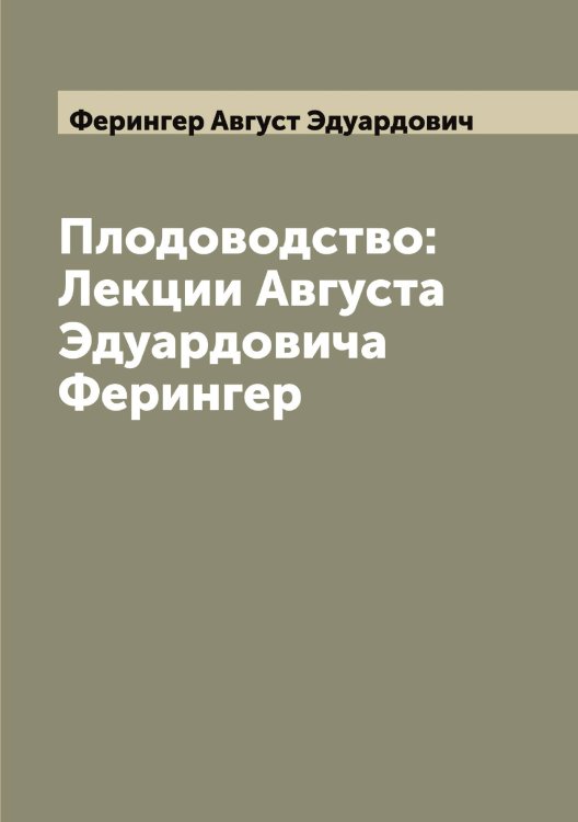 Обложка книги «Плодоводство: Лекции Августа Эдуардовича Ферингер» — Ферингер Август Эдуардович, ISBN 9785521281046