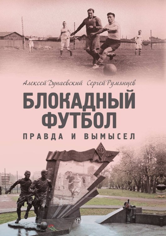 Обложка книги «Блокадный футбол: Правда и вымысел» — А. Дунаевский; С. Румянцев, ISBN 9785517095282