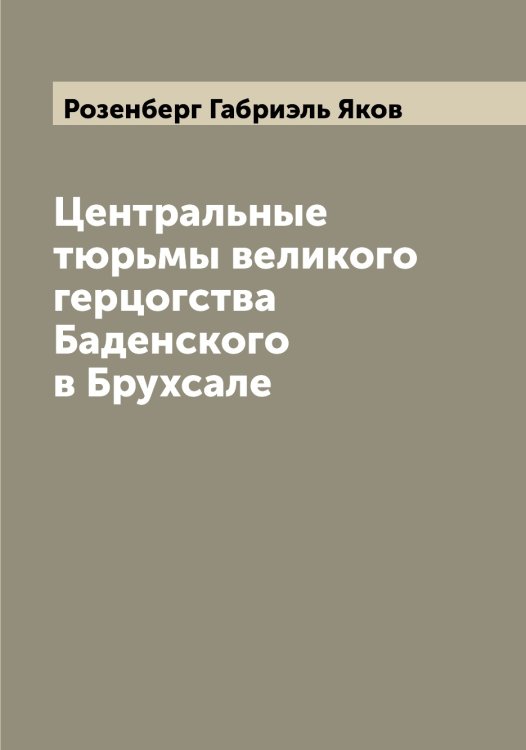 Обложка книги «Центральные тюрьмы великого герцогства Баденского в Брухсале» — Розенберг Габриэль Яков, ISBN 9785519810494