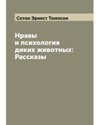 Нравы и психология диких животных: Рассказы