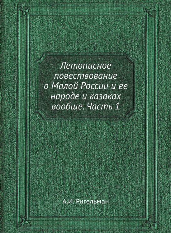 Летописное повествование о Малой России и ее народе и казаках вообще. Часть 1