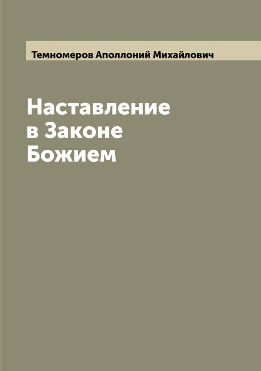 Обложка книги «Наставление в Законе Божием» — Темномеров Аполлоний Михайлович, ISBN 9785519764711
