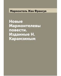 Новые Мармонтелевы повести. Изданные Н. Карамзиным