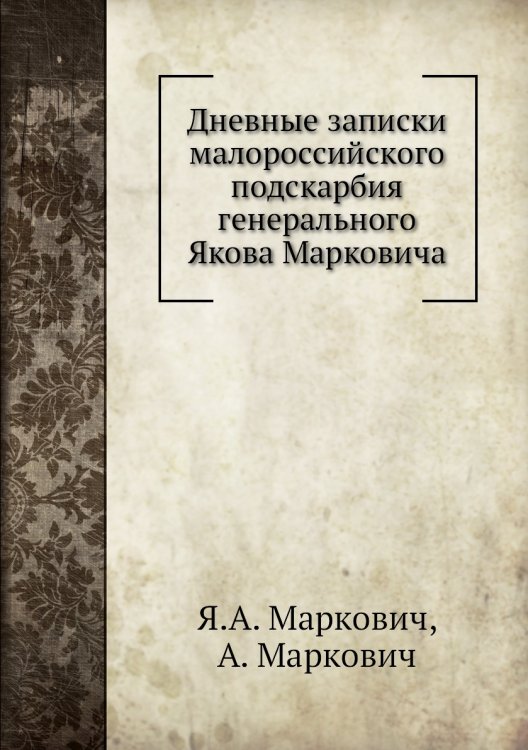 Дневные записки малороссийского подскарбия генерального Якова Марковича
