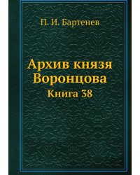 Архив князя Воронцова. Книга 38. Бумаги фельдмаршала князя Михаила Семеновича Воронцова. Переписка князя М. С. Воронцова с графами П. Д. Киселевым, С. С. Уваровым, с С. В. Сафоновым и другими лицами
