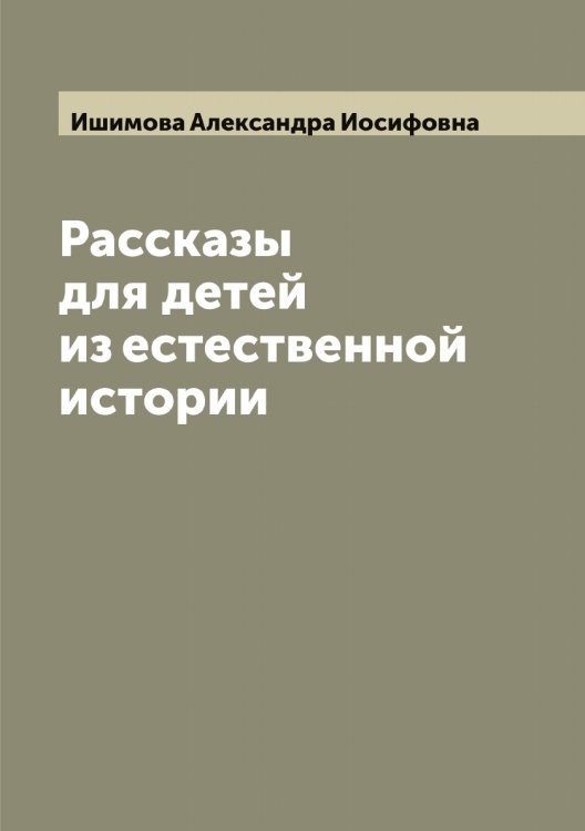Обложка книги «Рассказы для детей из естественной истории» — Ишимова Александра Иосифовна, ISBN 9785519874526