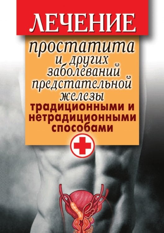 Лечение простатита и других заболеваний предстательной железы традиционными и нетрадиционными способами