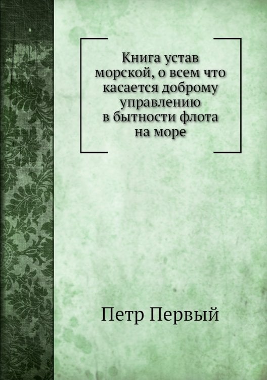 Книга устав морской, о всем что касается доброму управлению в бытности флота на море Книга устав морской, о всем что касается доброму управлению в бытности флота на море