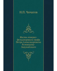 Жизнь генерал-фельдмаршала графа Петра Александровича Румянцова-Задунайского