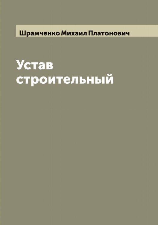 Обложка книги «Устав строительный» — Шрамченко Михаил Платонович, ISBN 9785521315598