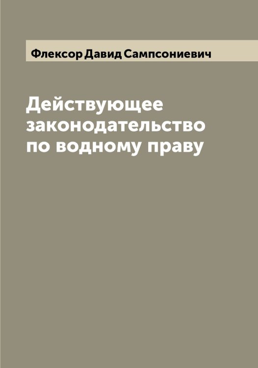 Обложка книги «Действующее законодательство по водному праву» — Флексор Давид Сампсониевич, ISBN 9785521283880