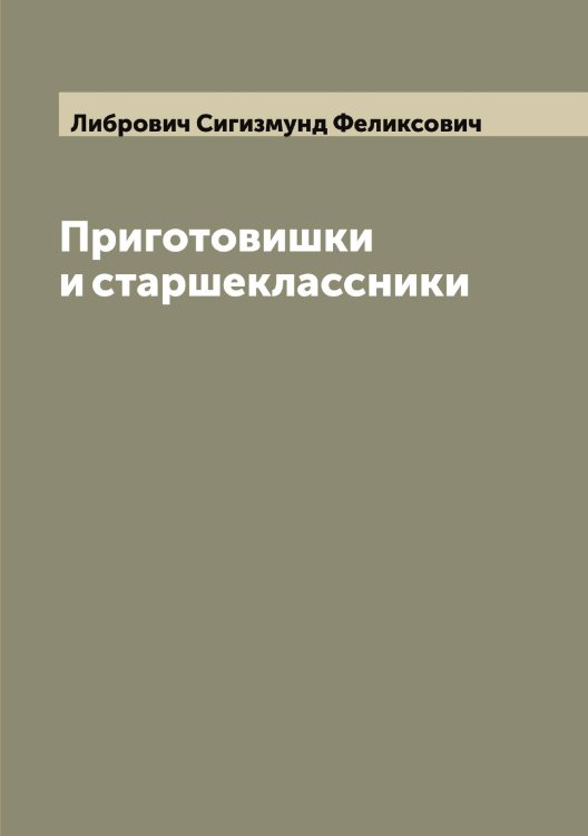 Обложка книги «Приготовишки и старшеклассники» — Либрович Сигизмунд Феликсович, ISBN 9785519933858