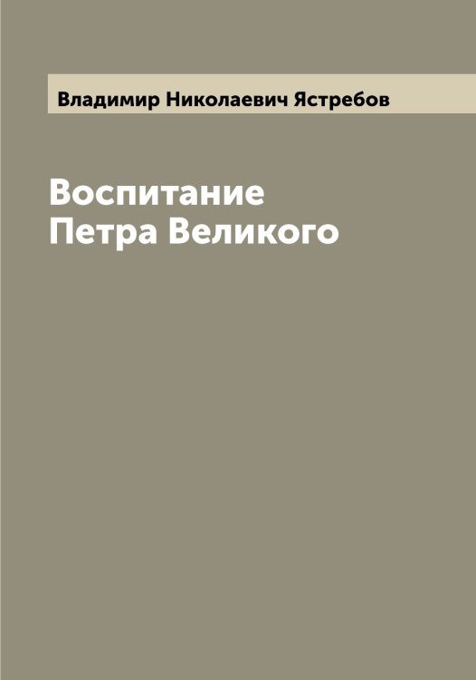 Обложка книги «Воспитание Петра Великого» — Владимир Николаевич Ястребов, ISBN 9785521398911