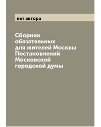 Сборник обязательных для жителей Москвы Постановлений Московской городской думы