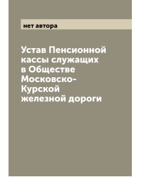 Устав Пенсионной кассы служащих в Обществе Московско-Курской железной дороги