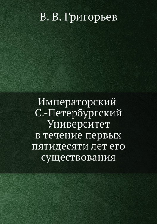 Императорский С.-Петербургский университет в течение первых пятидесяти лет его существования
