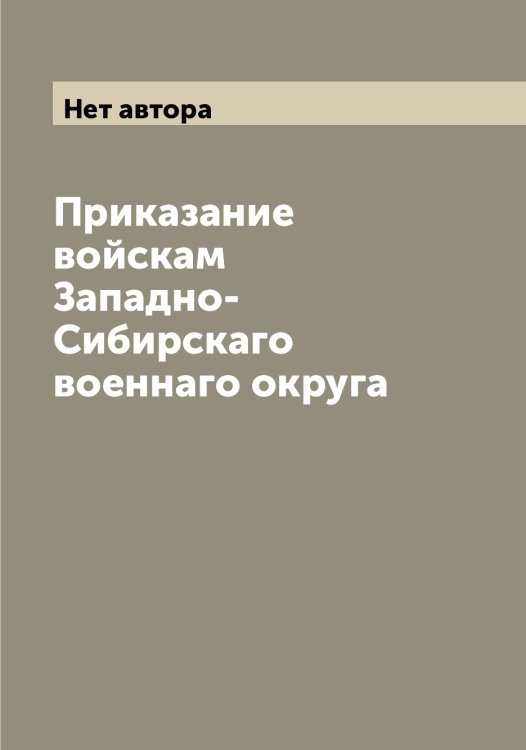 Обложка книги «Приказание войскам Западно-Сибирскаго военнаго округа» — Нет автора, ISBN 9785519856522