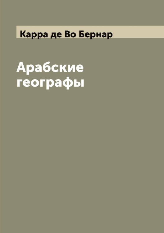 Обложка книги «Арабские географы» — Карра де Во Бернар, ISBN 9785519885188