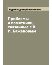 Проблемы и памятники, связанные с В.И. Баженовым