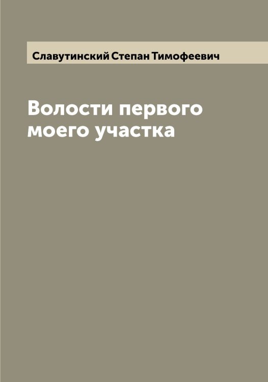 Обложка книги «Волости первого моего участка» — Славутинский Степан Тимофеевич, ISBN 9785519739009
