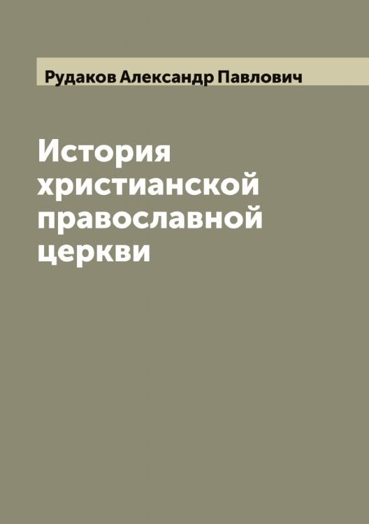 Обложка книги «История христианской православной церкви» — Рудаков Александр Павлович, ISBN 9785519837613