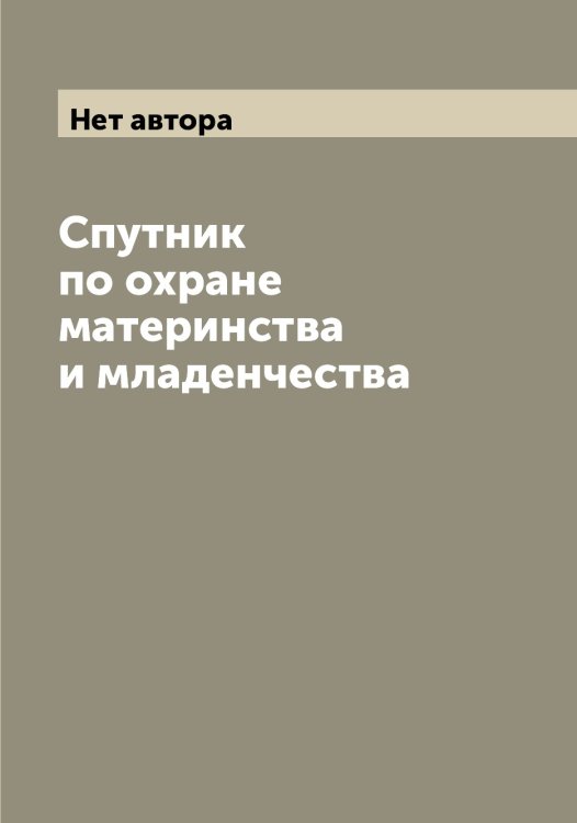 Обложка книги «Спутник по охране материнства и младенчества» — Нет автора, ISBN 9785519836807