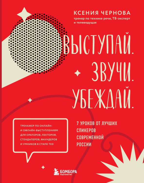 Обложка книги «Выступай. Звучи. Убеждай. 7 уроков от лучших спикеров современной России» — Ксения Чернова, ISBN 9785042241376